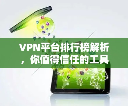 VPN平台排行榜解析,你值得信任的工具 VPN平台排行榜解析,你值得信任的工具