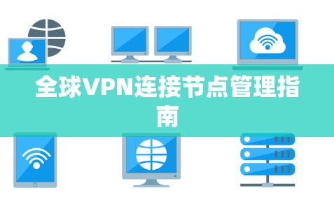 全球VPN连接节点管理指南 全球VPN连接节点管理指南