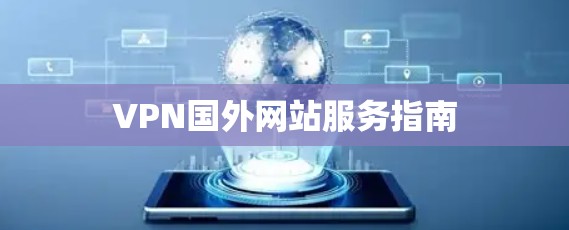 VPN国外网站服务指南 VPN国外网站服务指南