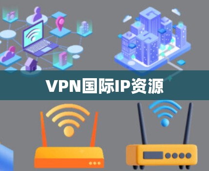 VPN国际IP资源 VPN国际IP资源