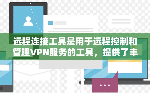 远程连接工具是用于远程控制和管理VPN服务的工具,提供了丰富的功能,帮助用户更高效地管理多个VPN账户,确保安全和高效地访问网络资源。以下是对远程连接工具的详细总结 远程连接工具是用于远程控制和管理VPN服务的工具,提供了丰富的功能,帮助用户更高效地管理多个VPN账户,确保安全和高效地访问网络资源。以下是对远程连接工具的详细总结