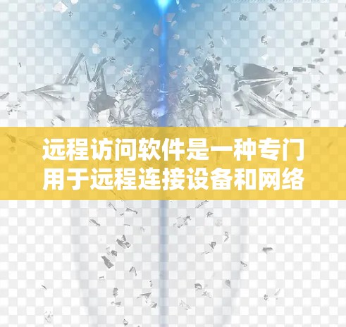 远程访问软件是一种专门用于远程连接设备和网络资源的工具,旨在减少网络连接的延迟和资源消耗,尤其适合频繁使用远程设备的用户。以下是关于远程访问软件的详细分析 远程访问软件是一种专门用于远程连接设备和网络资源的工具,旨在减少网络连接的延迟和资源消耗,尤其适合频繁使用远程设备的用户。以下是关于远程访问软件的详细分析