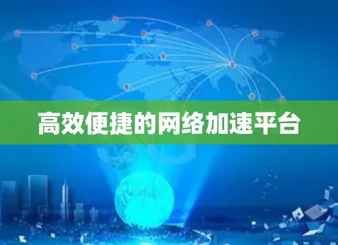 高效便捷的网络加速平台 高效便捷的网络加速平台