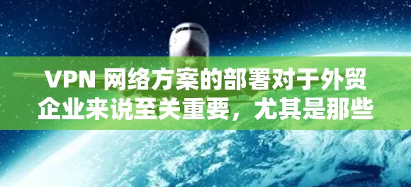 VPN 网络方案的部署对于外贸企业来说至关重要,尤其是那些需要在中国或台湾地区运营的企业在 China/East China 或者台湾地区的企业。以下是 VPN 网络方案的详细考虑和解决方案 VPN 网络方案的部署对于外贸企业来说至关重要,尤其是那些需要在中国或台湾地区运营的企业在 China/East China 或者台湾地区的企业。以下是 VPN 网络方案的详细考虑和解决方案