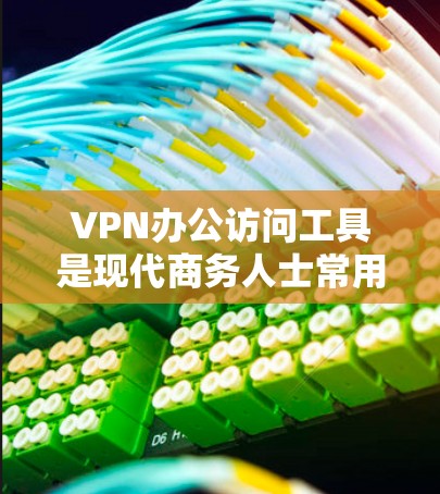 VPN办公访问工具是现代商务人士常用的手段,帮助他们在跨国公司工作时访问需要的资源。以下是对VPN办公访问工具的详细说明 VPN办公访问工具是现代商务人士常用的手段,帮助他们在跨国公司工作时访问需要的资源。以下是对VPN办公访问工具的详细说明