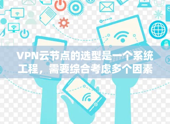 VPN云节点的选型是一个系统工程,需要综合考虑多个因素以确保安全性和可靠性。以下是详细的步骤建议 VPN云节点的选型是一个系统工程,需要综合考虑多个因素以确保安全性和可靠性。以下是详细的步骤建议