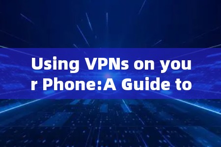 Using VPNs on your Phone:A Guide to Secure Connections Using VPNs on your Phone:A Guide to Secure Connections