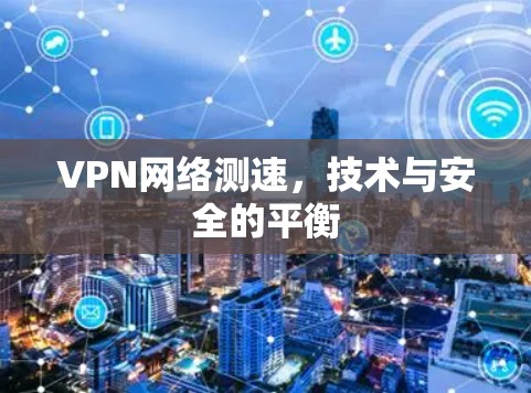 VPN网络测速,技术与安全的平衡 VPN网络测速,技术与安全的平衡