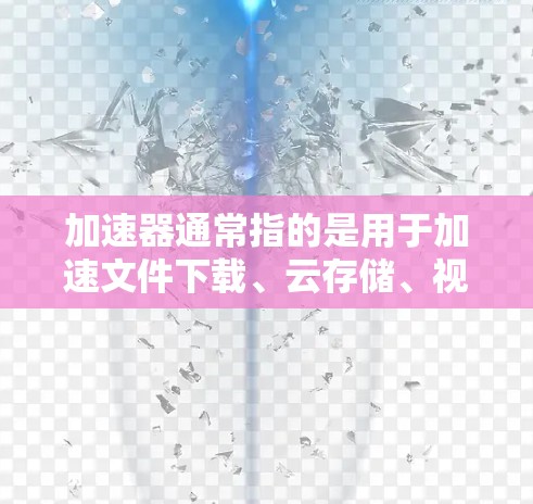 加速器通常指的是用于加速文件下载、云存储、视频流、游戏下载等的工具。然而,您提到的海外IP资源可能指的更具体的内容,可能是指国外服务器资源、云存储服务或特定的加速工具。以下是一些可能相关的信息和建议 加速器通常指的是用于加速文件下载、云存储、视频流、游戏下载等的工具。然而,您提到的海外IP资源可能指的更具体的内容,可能是指国外服务器资源、云存储服务或特定的加速工具。以下是一些可能相关的信息和建议