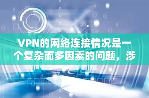 VPN的网络连接情况是一个复杂而多因素的问题,涉及多个方面需要综合考虑。以下是对国内VPN线缆连接的详细分析 VPN的网络连接情况是一个复杂而多因素的问题,涉及多个方面需要综合考虑。以下是对国内VPN线缆连接的详细分析