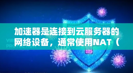 加速器是连接到云服务器的网络设备,通常使用NAT(网络地址转换)或VLAN(虚拟局域网)技术来实现多路径连接。以下是推荐的加速器节点类型及其配置建议 加速器是连接到云服务器的网络设备,通常使用NAT(网络地址转换)或VLAN(虚拟局域网)技术来实现多路径连接。以下是推荐的加速器节点类型及其配置建议