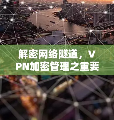 解密网络隧道,VPN加密管理之重要 解密网络隧道,VPN加密管理之重要