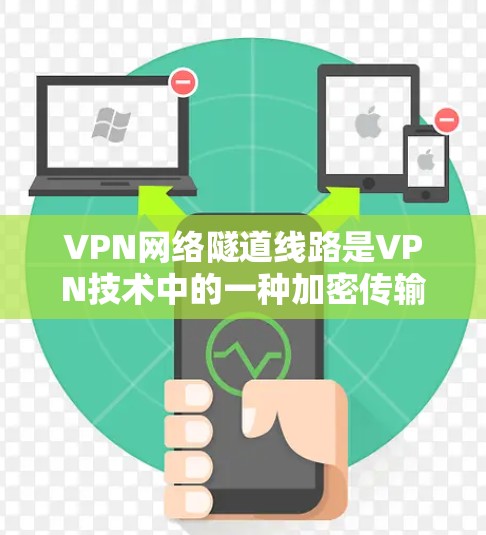 VPN网络隧道线路是VPN技术中的一种加密传输机制,用于保护数据在内部服务器端的传输。以下是对其工作的详细解释 VPN网络隧道线路是VPN技术中的一种加密传输机制,用于保护数据在内部服务器端的传输。以下是对其工作的详细解释
