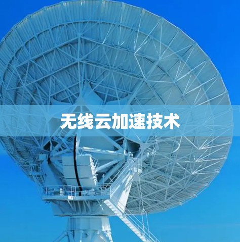 无线云加速技术 无线云加速技术