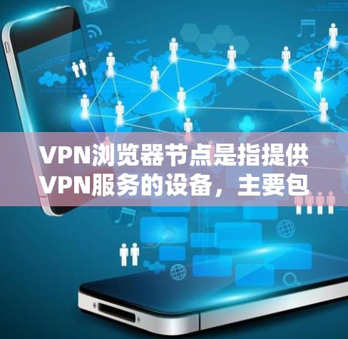 VPN浏览器节点是指提供VPN服务的设备,主要包括路由器、网关和防火墙等。这些节点负责连接用户到VPN服务器,并处理数据。以下是关于这些节点的详细分析 VPN浏览器节点是指提供VPN服务的设备,主要包括路由器、网关和防火墙等。这些节点负责连接用户到VPN服务器,并处理数据。以下是关于这些节点的详细分析