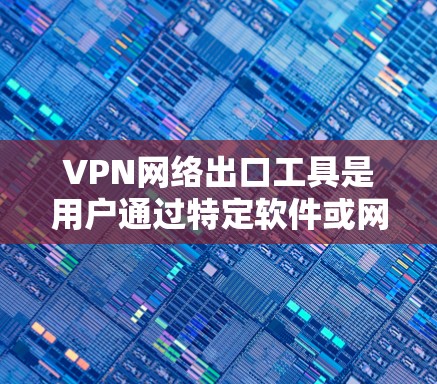 VPN网络出口工具是用户通过特定软件或网站访问外部网络的能力,这些工具通常包括配置选项,如选择服务器、设置强密码、安全模式等。以下是一些关键点 VPN网络出口工具是用户通过特定软件或网站访问外部网络的能力,这些工具通常包括配置选项,如选择服务器、设置强密码、安全模式等。以下是一些关键点