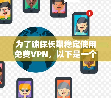 为了确保长期稳定使用免费VPN,以下是一个有条理的指南 为了确保长期稳定使用免费VPN,以下是一个有条理的指南