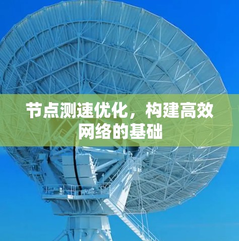 节点测速优化,构建高效网络的基础 节点测速优化,构建高效网络的基础