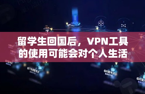 留学生回国后,VPN工具的使用可能会对个人生活和网络环境产生一定影响。以下是一些留学生回国后可能使用VPN工具的建议,以及一些常见工具的分析 留学生回国后,VPN工具的使用可能会对个人生活和网络环境产生一定影响。以下是一些留学生回国后可能使用VPN工具的建议,以及一些常见工具的分析