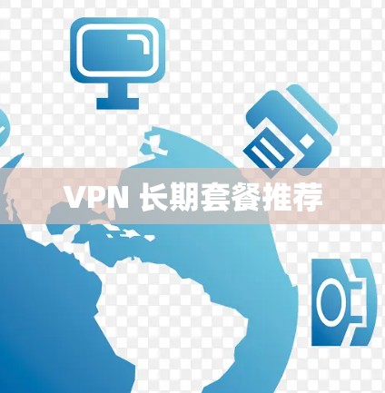 VPN 长期套餐推荐 VPN 长期套餐推荐