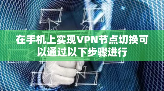 在手机上实现VPN节点切换可以通过以下步骤进行 在手机上实现VPN节点切换可以通过以下步骤进行
