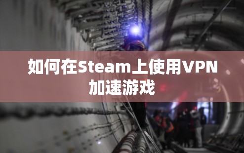 如何在Steam上使用VPN加速游戏 如何在Steam上使用VPN加速游戏