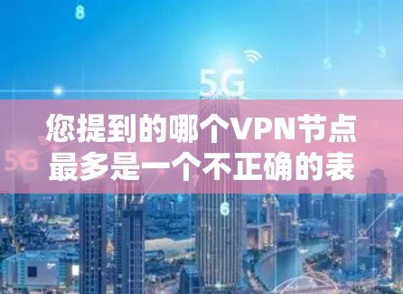 您提到的哪个VPN节点最多是一个不正确的表述,因为VPN技术主要是通过加密来保护信息,而不是由节点本身来过滤流量。VPN节点通常只是用来连接用户和服务提供商,而不是用来过滤或截获流量的 您提到的哪个VPN节点最多是一个不正确的表述,因为VPN技术主要是通过加密来保护信息,而不是由节点本身来过滤流量。VPN节点通常只是用来连接用户和服务提供商,而不是用来过滤或截获流量的