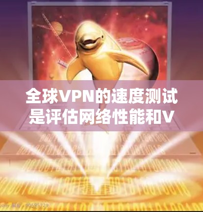 全球VPN的速度测试是评估网络性能和VPN服务可靠性的重要步骤。以下是一些步骤和建议,帮助您进行有效的VPN速度测试 全球VPN的速度测试是评估网络性能和VPN服务可靠性的重要步骤。以下是一些步骤和建议,帮助您进行有效的VPN速度测试