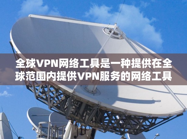 全球VPN网络工具是一种提供在全球范围内提供VPN服务的网络工具,旨在保护个人、公司和国家的信息安全。这些工具通过加密、双重认证和多因子认证等措施,确保用户在使用时数据的安全性和隐私性 全球VPN网络工具是一种提供在全球范围内提供VPN服务的网络工具,旨在保护个人、公司和国家的信息安全。这些工具通过加密、双重认证和多因子认证等措施,确保用户在使用时数据的安全性和隐私性