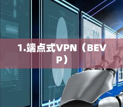 1.端点式VPN(BEVP) 1.端点式VPN(BEVP)