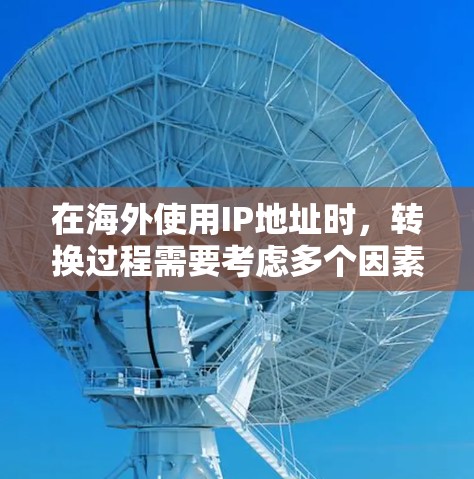 在海外使用IP地址时,转换过程需要考虑多个因素,包括网络结构、端口调整、范围限制以及安全过滤。以下是详细的步骤指南 在海外使用IP地址时,转换过程需要考虑多个因素,包括网络结构、端口调整、范围限制以及安全过滤。以下是详细的步骤指南