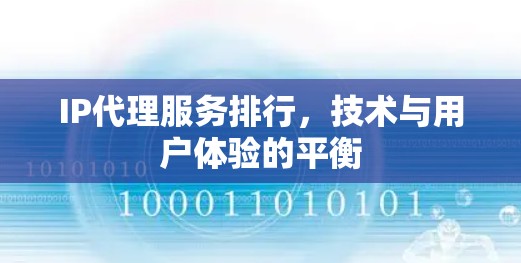 IP代理服务排行,技术与用户体验的平衡 IP代理服务排行,技术与用户体验的平衡