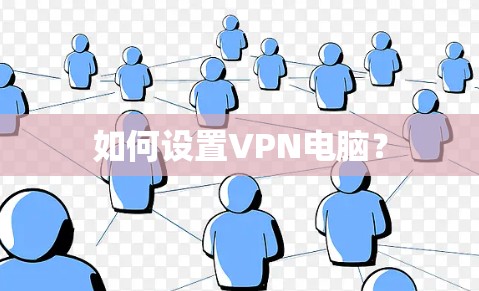 如何设置VPN电脑? 如何设置VPN电脑?