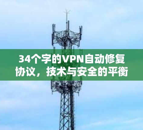 34个字的VPN自动修复协议,技术与安全的平衡 34个字的VPN自动修复协议,技术与安全的平衡