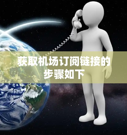 获取机场订阅链接的步骤如下 获取机场订阅链接的步骤如下