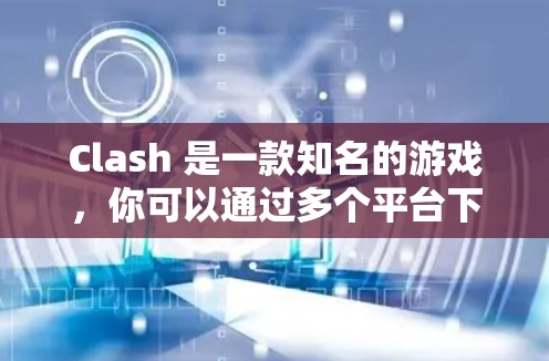 Clash 是一款知名的游戏,你可以通过多个平台下载客户端。以下是使用 Clash多平台客户端的步骤 Clash 是一款知名的游戏,你可以通过多个平台下载客户端。以下是使用 Clash多平台客户端的步骤