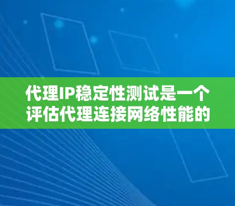 代理IP稳定性测试是一个评估代理连接网络性能的关键步骤,确保代理能够稳定可靠地连接到服务器、设备和网络。以下是详细的步骤指南,帮助您进行代理IP稳定性测试 代理IP稳定性测试是一个评估代理连接网络性能的关键步骤,确保代理能够稳定可靠地连接到服务器、设备和网络。以下是详细的步骤指南,帮助您进行代理IP稳定性测试