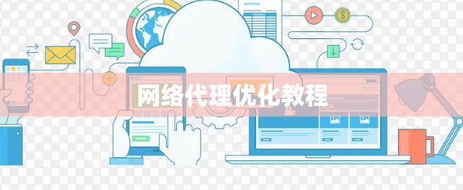 网络代理优化教程 网络代理优化教程