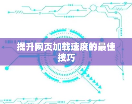 提升网页加载速度的最佳技巧 提升网页加载速度的最佳技巧
