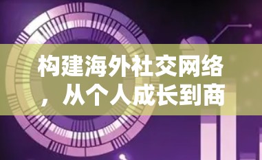 构建海外社交网络,从个人成长到商业成功 构建海外社交网络,从个人成长到商业成功