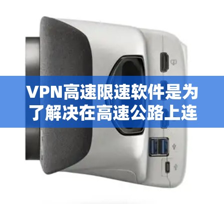 VPN高速限速软件是为了解决在高速公路上连接互联网时可能遇到的网络延迟问题而开发的工具。这些软件主要通过限制VPN连接的速度来确保在高速公路上的稳定性和安全性。以下是关于这些软件的详细信息 VPN高速限速软件是为了解决在高速公路上连接互联网时可能遇到的网络延迟问题而开发的工具。这些软件主要通过限制VPN连接的速度来确保在高速公路上的稳定性和安全性。以下是关于这些软件的详细信息