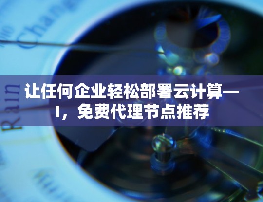 让任何企业轻松部署云计算—I,免费代理节点推荐 让任何企业轻松部署云计算—I,免费代理节点推荐