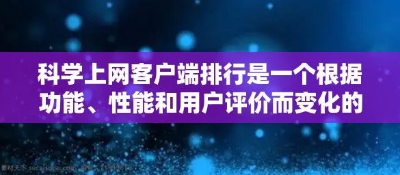 科学上网客户端排行是一个根据功能、性能和用户评价而变化的列表,具体推荐取决于您的需求和预算。以下是一些常见的科学计算软件推荐 科学上网客户端排行是一个根据功能、性能和用户评价而变化的列表,具体推荐取决于您的需求和预算。以下是一些常见的科学计算软件推荐