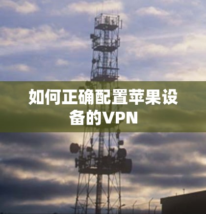 如何正确配置苹果设备的VPN 如何正确配置苹果设备的VPN