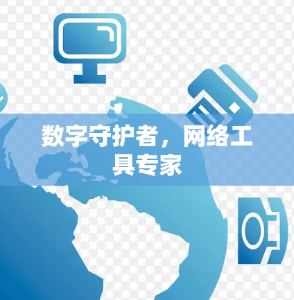数字守护者,网络工具专家 数字守护者,网络工具专家