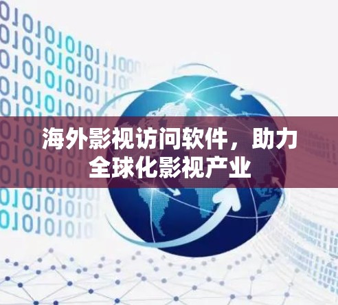 海外影视访问软件,助力全球化影视产业 海外影视访问软件,助力全球化影视产业