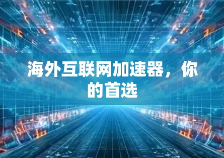 海外互联网加速器，你的首选