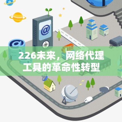 226未来，网络代理工具的革命性转型