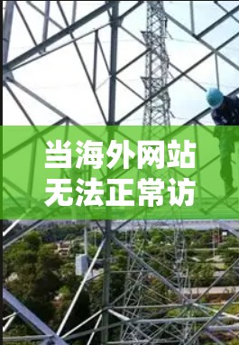当海外网站无法正常访问时，常见的解决方法包括以下几种