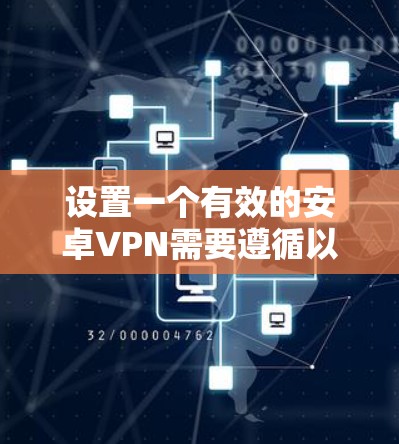 设置一个有效的安卓VPN需要遵循以下步骤，确保安全和可靠